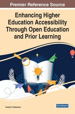 Enhancing Higher Education Accessibility Through Open Education and Prior Learning by Stevenson, Carolyn N.