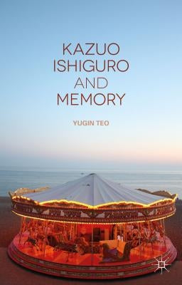 Kazuo Ishiguro and Memory by Teo, Y.