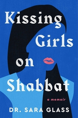 Kissing Girls on Shabbat: A Memoir by Glass, Sara