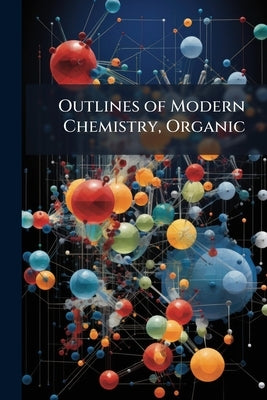 Outlines of Modern Chemistry, Organic by Anonymous