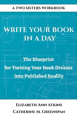 Write Your Book in a Day: The Blueprint for Turning Your Book Dreams into Published Reality by Atkins, Elizabeth Ann