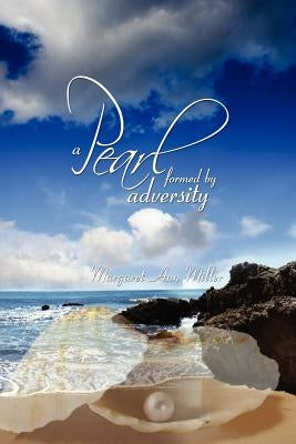 A Pearl: formed by adversity by Miller, Margaret Ann