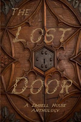 The Lost Door: A Zimbell House Anthology by Publishing, Zimbell House