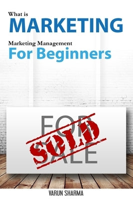 What is Marketing: marketing management for beginners (Black & White version): Step-by-step guide to the principles of marketing with foc by Sharma, Varun