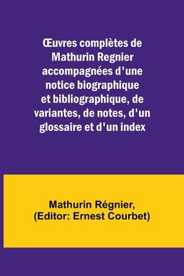 OEuvres complètes de Mathurin Regnier accompagnées d'une notice biographique et bibliographique, de variantes, de notes, d'un glossaire et d'un index by Régnier, Mathurin