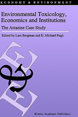 Environmental Toxicology, Economics and Institutions: The Atrazine Case Study by Bergman, L.