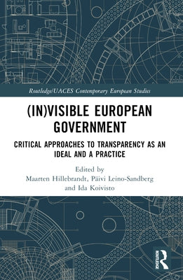 (In)Visible European Government: Critical Approaches to Transparency as an Ideal and a Practice by Hillebrandt, Maarten