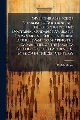 Given the Absence of Established Doctrine, are There Concepts and Doctrinal Guidance Available From Varying Sources, Which are Relevant to Shaping the by Mason, Radgh