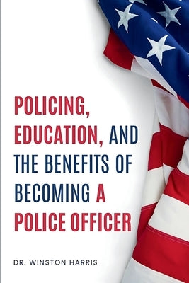 Policing, Education, and the Benefits of Becoming a Police Officer by Harris, Winston