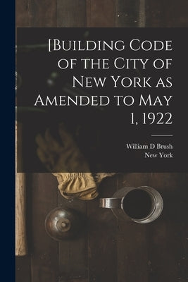 [Building Code of the City of New York as Amended to May 1, 1922 by York, New