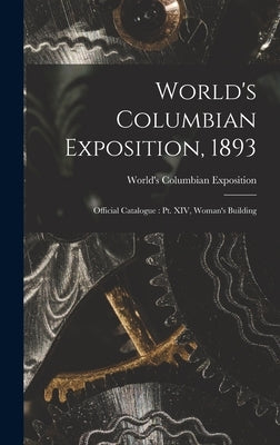World's Columbian Exposition, 1893: Official Catalogue: Pt. XIV, Woman's Building by World's Columbian Exposition (1893