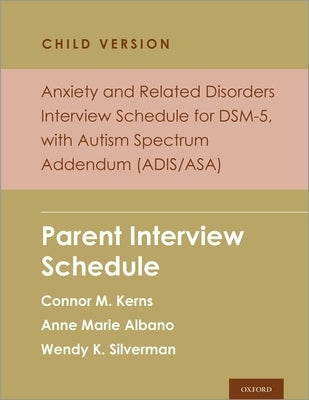 Anxiety and Related Disorders Interview Schedule for Dsm-5, Child and Parent Version, with Autism Spectrum Addendum (Adis/Asa): Parent Interview Sched by Silverman, Wendy K.