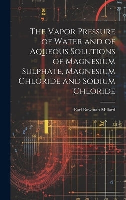 The Vapor Pressure of Water and of Aqueous Solutions of Magnesium Sulphate, Magnesium Chloride and Sodium Chloride by Millard, Earl Bowman