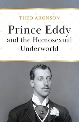 Prince Eddy and the Homosexual Underworld by Aronson, Theo