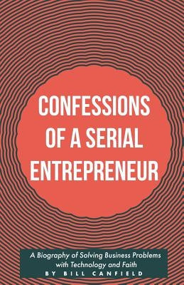 Confessions of a Serial Entrepreneur by Canfield, Bill
