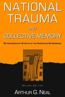 National Trauma and Collective Memory: Extraordinary Events in the American Experience by Neal, Arthur G.