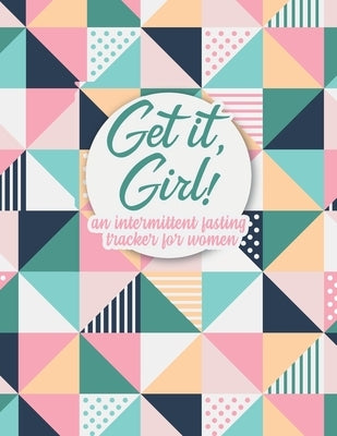 Get it Girl!: An Intermittent Fasting Tracker For Women by Fasting to Fab Journals