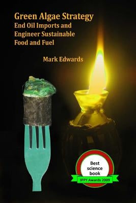 Green Algae Strategy: End Oil Imports And Engineer Sustainable Food And Fuel by Edwards, Mark