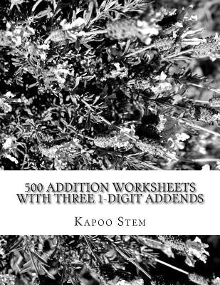 500 Addition Worksheets with Three 1-Digit Addends: Math Practice Workbook by Stem, Kapoo