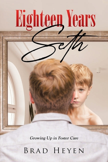 Eighteen Years Seth: Growing up in Foster Care by Heyen, Brad
