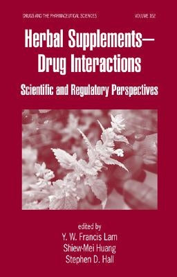 Herbal Supplements-Drug Interactions: Scientific and Regulatory Perspectives by Lam, Y. W. Francis