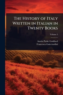 The History of Italy Written in Italian in Twenty Books by Goddard, Austin Parke
