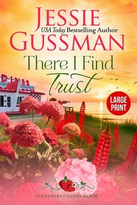 There I Find Trust (Strawberry Sands Beach Romance Book 5) (Strawberry Sands Beach Sweet Romance) Large Print Edition by Gussman, Jessie