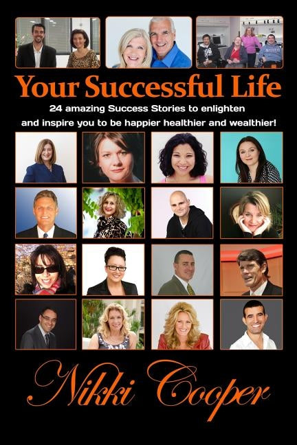 Your Successful Life: 24 amazing Success Stories to enlighten and inspire you to be happier healthier and wealthier! by Cooper, Nikki