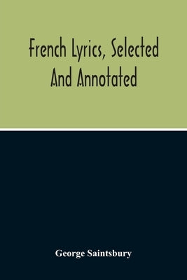 French Lyrics, Selected And Annotated by Saintsbury, George