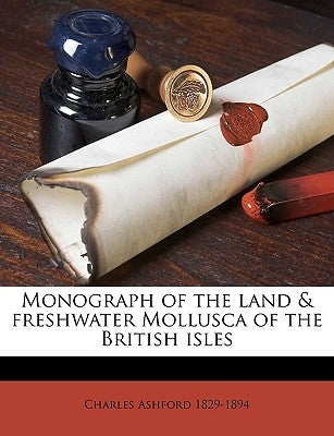 Monograph of the Land & Freshwater Mollusca of the British Isles Volume Pt22 -24 by Ashford, Charles