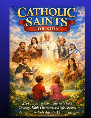Catholic Saints for Kids: 25 + Inspiring Saints Stories to Build Courage, Faith, Character, and Life Lessons for Kids Ages 6-12 by Margret, Allyson