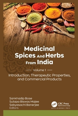 Medicinal Spices and Herbs from India: Volume 1: Introduction, Therapeutic Properties, and Commercial Products by Bose, Sankhadip