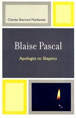 Blaise Pascal: Apologist to Skeptics by MacKenzie, Charles Sherrard