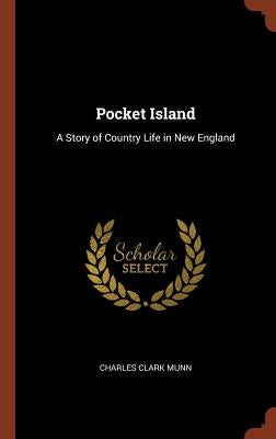 Pocket Island: A Story of Country Life in New England by Munn, Charles Clark