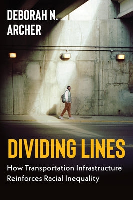 Dividing Lines: How Transportation Infrastructure Reinforces Racial Inequality by Archer, Deborah N.