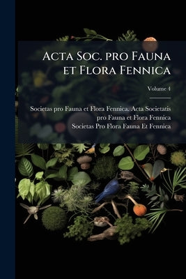 Acta Soc. pro Fauna et Flora Fennica; Volume 4 by Societas Pro Fauna Et Flora Fennica Act