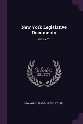 New York Legislative Documents; Volume 26 by New York (State) Legislature