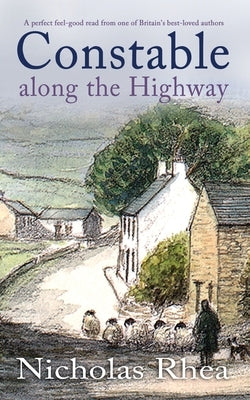 CONSTABLE ALONG THE HIGHWAY a perfect feel-good read from one of Britain's best-loved authors by Rhea, Nicholas