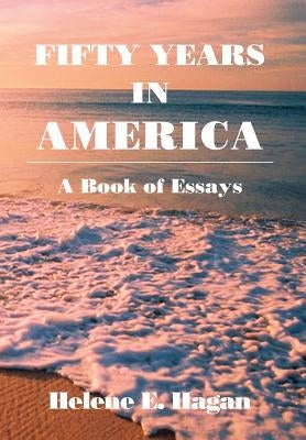 Fifty Years in America: A Book of Essays by Hagan, Helene E.