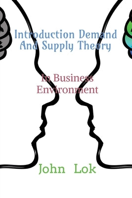 Introduction Demand And Supply Theory: In Business Environment by Lok, John