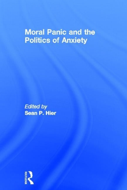 Moral Panic and the Politics of Anxiety by Hier, Sean