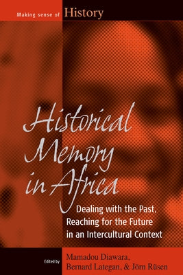 Historical Memory in Africa: Dealing with the Past, Reaching for the Future in an Intercultural Context by Diawara, Mamadou