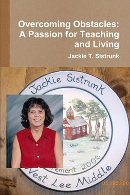 Overcoming Obstacles: A Passion for Teaching and Living by Sistrunk, Jackie T.