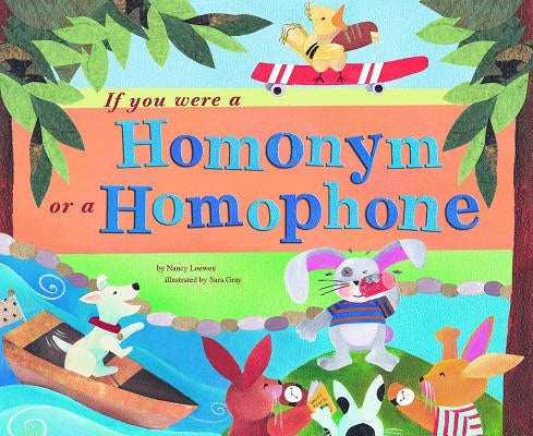 If You Were a Homonym or a Homophone by Loewen, Nancy