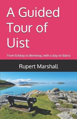 A Guided Tour of Uist: From Eriskay to Berneray, with a day on Barra by Marshall, Rupert