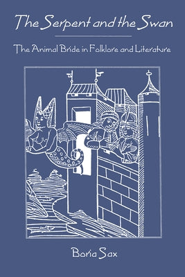 The Serpent and the Swan: The Animal Bride in Folklore and Literature by Sax, Boria