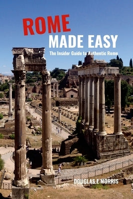 Rome Made Easy: The Insider Guide to Authentic Rome by Morris, Douglas