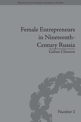 Female Entrepreneurs in Nineteenth-Century Russia by Ulianova, Galina