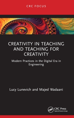 Creativity in Teaching and Teaching for Creativity: Modern Practices in the Digital Era in Engineering by Lunevich, Lucy
