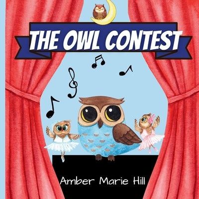 The Owl Contest: A Heartfelt Story of Courage, Friendship, and Embracing Differences by Hill, Amber M.